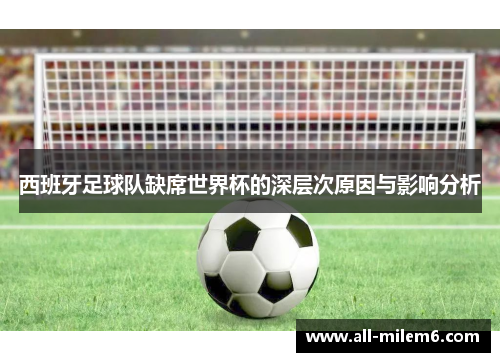 西班牙足球队缺席世界杯的深层次原因与影响分析 西班牙足球队缺席世界杯的深层次原因与影响分析